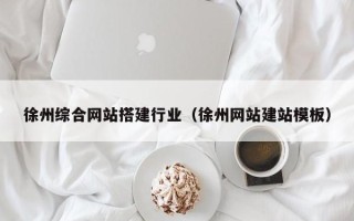 宿州徐州综合网站搭建行业（徐州网站建站模板）